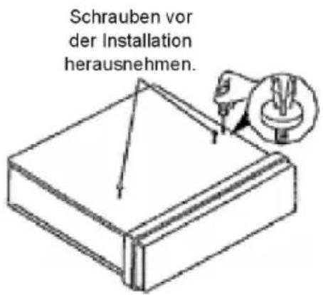 Schrauben vor der Installation herausnehmen.