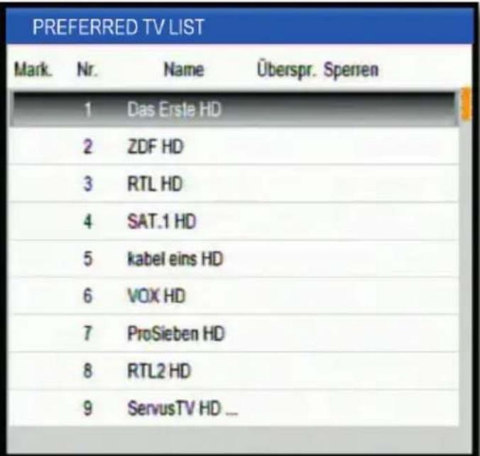 PREFERRED TV LIST Mark. Nr. Name Überspr. Sperren 1 Das Erste HD 2 ZDF HD 3 RTL HD 4 SAT.1 HD 5 kabel eins HD 6 VOX HD 7 ProSieben HD 8 RTL2 HD 9 ServusTV HD ...