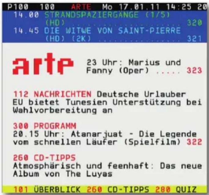 P100 100 ARTE Mo 17.01.11 14:25 20 14.00 STRANDSPAZIERGANGE (1/5) (HO) .... 320 14.45 DIE WITWE VON SAINT-PIERRE (HO) (2K) .... 321 artp 23 Uhr: Marius und Fanny (Oper) .... 323 112 NACHRICHTEN Deutsche Urlauber EU bietet Tunesien Unterstützung bei Wahlvorbereitung an 300 PROGRAMM 20.15 Uhr: Atanarjuat - Die Legende vom schnellen Läufer (Spielfilm) 322 260 CD-TIPPS Atmosphärisch und feenhaft: Das neue Album von The Luyas 101 ÜBERBLICK 260 CD-TIPPS 280 QUIZ