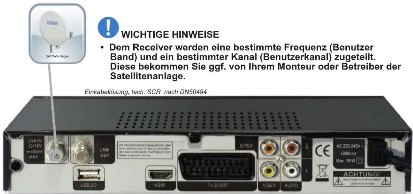 WICHTIGE HINWEISE • Dem Receiver werden eine bestimmte Frequenz (Benutzer Band) und ein bestimmter Kanal (Benutzerkanal) zugeteilt. Diese bekommen Sie ggf. von Ihrem Monteur oder Betreiber der Satellitenanlage. Einkabellösung, tech. SCR nach DN50494