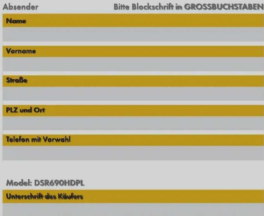 Absender Bitte Blockschrift in GROSSBUCHSTABEN Name Vorname Straße PLZ und Ort Telefon mit Vorwahl Model: DSR690HDPL Unterschrift des Käufers