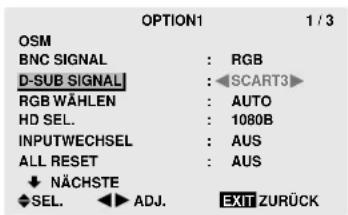 OPTION1 1 / 3 OSM BNC SIGNAL : RGB D-SUB SIGNAL : SCART3 RGB WÄHLEN : AUTO HD SEL. : 1080B INPUTWECHSEL : AUS ALL RESET : AUS ↓ NÄCHSTE ◆SEL. ◀ ADJ. EXIT ZURÜCK