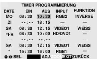 TIMER PROGRAMMIERUNG DATE EIN AUS(INPUT FUNKTION MO 08:30 10:30 RGB2(INVERSE DI --: 18:15 — — SA 08:30 12:15 VIDEO1 WEISS *FR 08:30 10:00 HD/DVD1 — — --: 18:15 — — SA 08:30 12:15 VIDEO1 WEISS * 15:30 16:00 RGB1 — SEL ADJ.##EXITZURÜCK