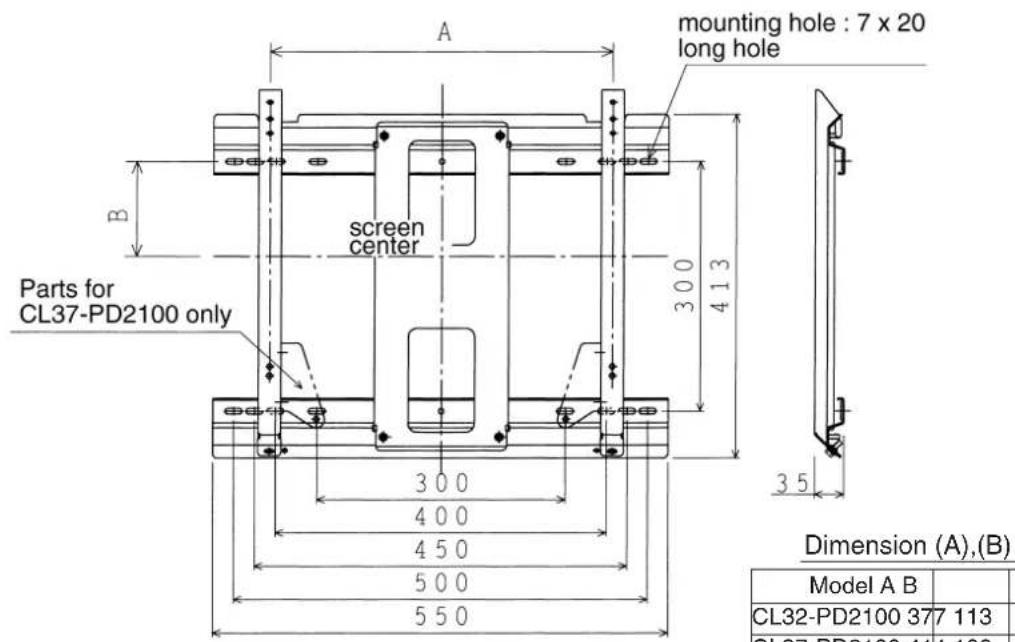 A mounting hole : 7 x 20 long hole screen center 3 0 0 4 1 3 Parts for CL37-PD2100 only 3 0 0 4 0 0 4 5 0 5 0 0 5 5 0 3 5 Dimension (A),(B) Model A B CL32-PD2100 377 113 CL37-PD2100 414 109
