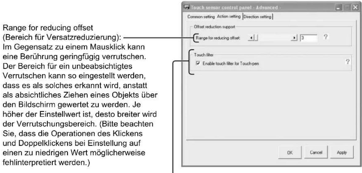 Range for reducing offset (Bereich für Versatzreduzierung): Im Gegensatz zu einem Mausklick kann eine Berührung geringfügig verrutschen. Der Bereich für ein unbeabsichtigtes Verrutschen kann so eingestellt werden, dass es als solches erkannt wird, anstatt als absichtliches Ziehen eines Objekts über den Bildschirm gewertet zu werden. Je höher der Einstellwert ist, desto breiter wird der Verrutschungsbereich. (Bitte beachten Sie, dass die Operationen des Klickens und Doppelklickens bei Einstellung auf einen zu niedrigen Wert möglicherweise fehlinterpretiert werden.) OK Cancel Apply