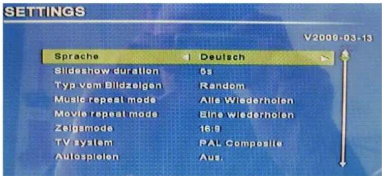SETTINGS V2009-03-13 Sprache Deutsch Slideshow duration 5s Typ vom Bildzeigen Random Music repeat mode Alle Wiederholen Movie repeat mode Eine wiederholen Zeigsmode 16:9 TV system PAL Composite Autospielen Aus.