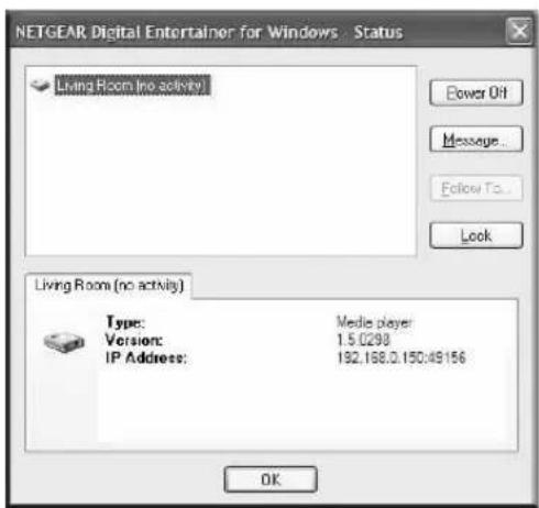 NETGEAR Digital Entertainer for Windows - Status Living Room (no activity) Power Off Message... Follow To... Look Living Room (no activity) Type: Media player Version: 1.5.0293 IP Address: 192.168.0.150:49156 OK
