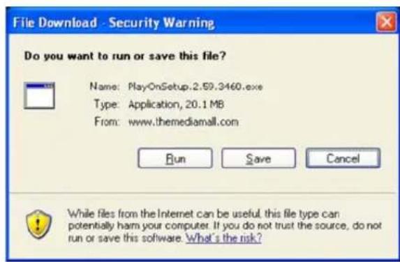 File Download - Security Warning Do you want to run or save this file? Name: PlayOnSetup.2.59.3460.exe Type: Application, 20.1 MB From: www.themediamall.com Run Save Cancel While files from the Internet can be useful, this file type can potentially harm your computer. If you do not trust the source, do not run or save this software. What's the risk?