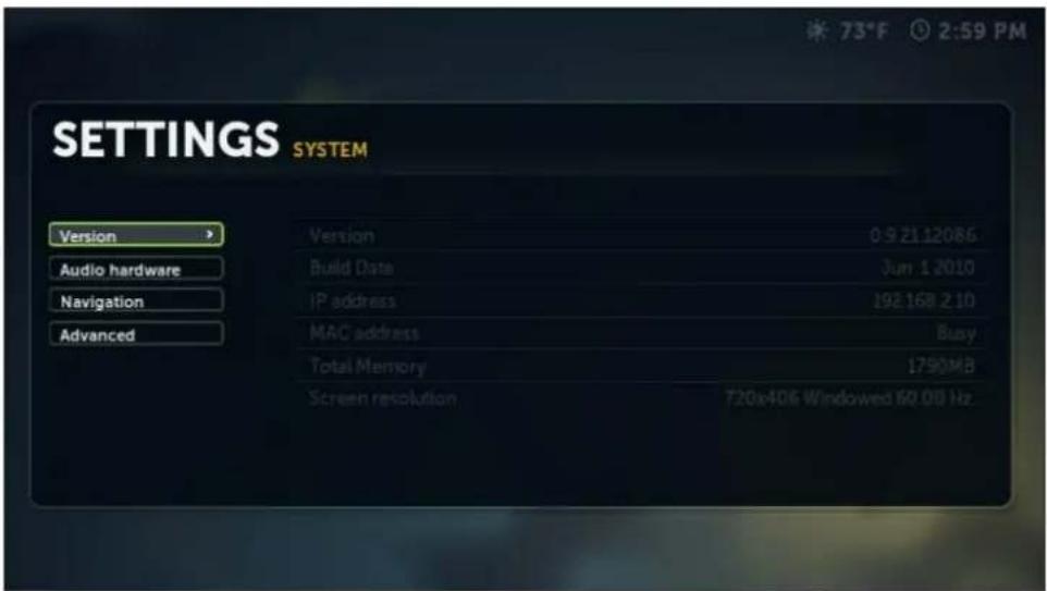 SETTINGS SYSTEM Version Audio hardware Navigation Advanced Version 0.9.21.12086 Build Date Jun 1 2010 IP address 192.168.2.10 MAC address Busy Total Memory 1790MB Screen resolution 720x406 Windowed 60.00 Hz