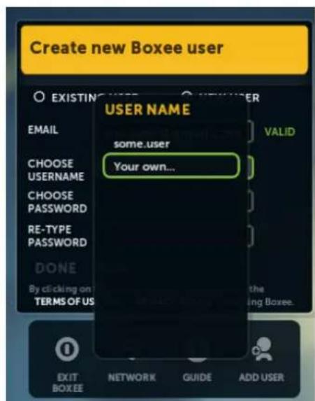 Create new Boxee user EXISTING USER NAME USER NAME some.user VALID CHOOSE USERNAME YOUR own... CHOOSE PASSWORD RE-TYPE PASSWORD DONE By clicking on TERMS OF US the using Boxee. EXIT BOXEE NETWORK GUIDE ADD USER