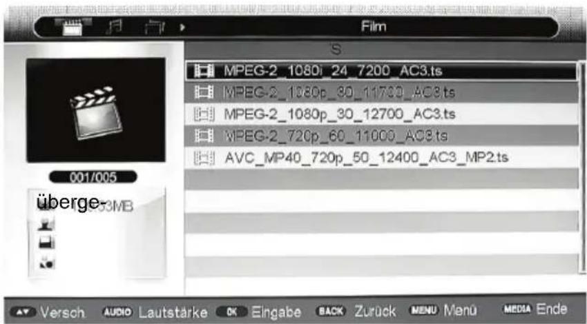 Film S MPEG-2_1080i_24_7200_AC3.ts MPEG-2_1080p_30_11700_AC3.ts MPEG-2_1080p_30_12700_AC3.ts WPEG-2_720p_60_11000_AC3.ts AVC_MP40_720p_50_12400_AC3_MP2.ts Überge-3MB Versch AUDIO Lautstärke OK Eingabe BACK Zurück MENU Menu MEDIA Ende
