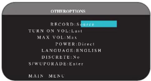 OTHEROPTIONS RECORD:Source TURN ON VOL:Last MAX VOL:Max POWER:Direct LANGUAGE:ENGLISH DISCRETE:No S/WUPGRADE:Enter MAIN MENU