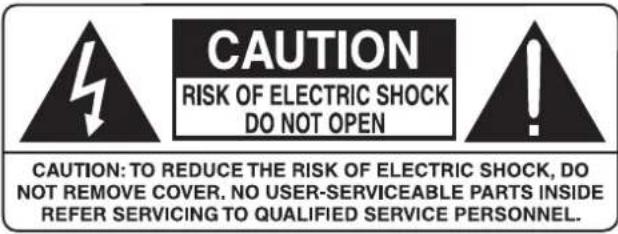 CAUTION RISK OF ELECTRIC SHOCK DO NOT OPEN CAUTION: TO REDUCE THE RISK OF ELECTRIC SHOCK, DO NOT REMOVE COVER. NO USER-SERVICEABLE PARTS INSIDE REFER SERVICING TO QUALIFIED SERVICE PERSONNEL.