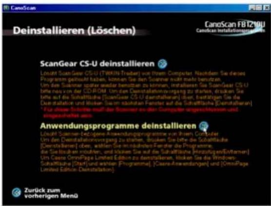Deinstallieren (Löschen) ScanGear CS-U deinstallieren Losoht ScanGear CS-U (TWRIN-Treber) von Ihrem Computer. Nachdem Sie d'erees Programm gebracht haben, kommen Sie den Scinner nicht mehr benutzen. Um das Sistern später weder benutzten zu können, installieren Sie ScanGear CS-U bite neu von der CD-RD. Um den Censtallstationsvorgang zu starten, draken Sie befe auf die Schaltflüsse [ScanGear CS-U denstallieren] istzt, bestigen Sie die Denstallation und Holzen Sie am absoluten Forder auf die Schaltflüsse [Denstallieren] * Für diese Sistern mit der Scinner von den Computer eingeschinen und sitzgeschaltet werden Anwendungsprogramme deinstallieren Losoht Scanser-Bezogene Anwendungsprogramme von Ihrem Computer Um den Censtallstationsvorgang zu starten, draken Sie bitte die Schaltflüsse [Denstallieren] oben, wählen Sie im nachreten Forder die Programme die bisch aus beihlen, und stücken Sie auf die Schaltflüsse [HörsstrukturienEnternen] Um Casare OmniPage Limited Editie zu denstallieren, fühlen Sie die Windows- Schaltflüsse [Start] und wählen [Programme]. [Cass-Anwendungen] und [OmniPage Limited Editie: Denstallation]. Zurück zum vorherigen Menü