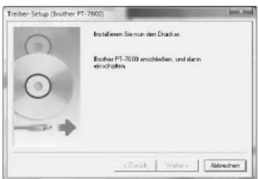 Treibler-Setup (Brother PT-7600) Installieren Sie nun den Druckes Brother PT-7600 anschließen, und dann einschalten (Cruck) Weber > Abbrechen