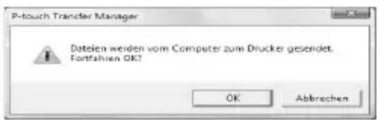 P-touch Transfer Manager Dateien weiden vom Computer zum Drucker gesendet. Fortfahren OK! OK Abbrechen