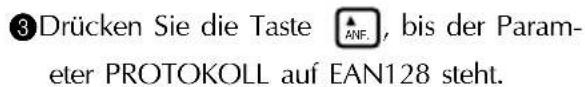 ③Drücken Sie die Taste ANF., bis der Parameter PROTOKOLL auf EAN128 steht.