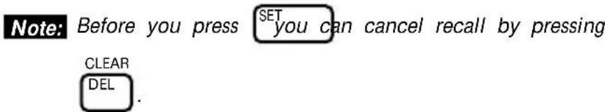Note: Before you press SET you can cancel recall by pressing CLEAR DEL.