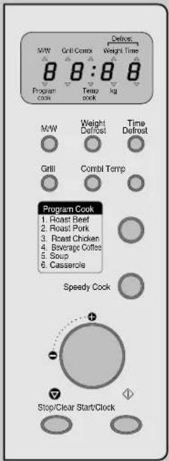 M/W Grill Conex Defrost Weight Time 8:8 Program cook Temp book kg M/W Weight Defrost Time Defrost Grill Combl Temp Program Cook 1. Roast Reef 2. Roast Pork 3. Roast Chicken 4. Beverage Coffee 5. Soup 6. Casserola Speedy Cock Stop/Clear Start/Clock
