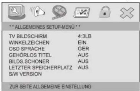 ** ALLGEMEINES SETUP-MENU ** TV BILDSCHIRM 4:3LB WINKELZEICHEN EIN OSD SPRACHE GER GEHÖRLOS TITEL AUS BILDS.SCHONER AUS LETZTER SPEICHERPLATZ AUS S/W VERSION ZUR SEITE ALLGEMEINE EINSTELLUNG