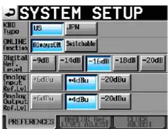 SYSTEM SETUP KBD Type US JPN ONLINE Function AlwaysUI Switchable Digital Ref. level -9dB -14dB -16dB -18dB -20dB Analog Input Ref.Lvl +5dBu +4dBu -20dBu Analog Output Ref.Lvl +5dBu +4dBu -20dBu PREFERENCES ONLINE Ref. LEVEL ALABIT CLICK ANBIT