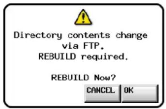 Directory contents change via FTP. REBUILD required. REBUILD Now? CANCEL OK