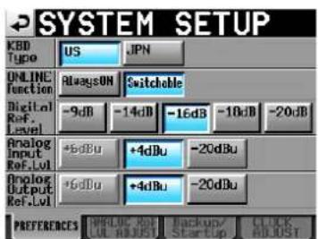 SYSTEM SETUP KBD Type US JPN UNLINE Function AlwaysON Switchable Digital Ref. Level -9dB -14dB -16dB -10dB -20dB Analog Input Ref.Lvl +5dBu +4dBu -20dBu Analog Output Ref.Lvl +6dBu +4dBu -20dBu PREFERENCES NEELOC, Rst LUL REDUST Backup/ Startup CLOCK ADJUST
