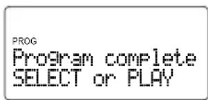 PROG Program complete SELECT or PLAY