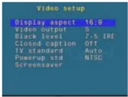 Video setup Display aspect 16:9 Video output S Black level 7.5 IRE Closed caption Off TV standard Auto Powerup std NTSC Screensaver