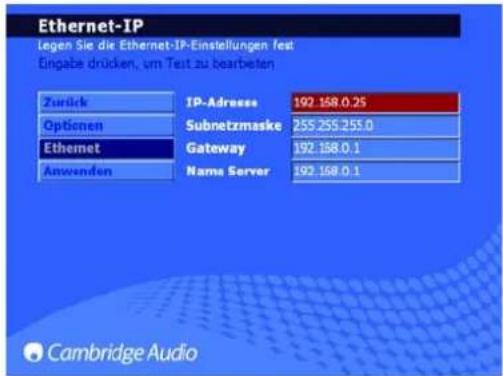 Ethernet-IP Legen Sie die Ethernet-IP-Einstellungen fest Dingabe drücken, um Test zu bearbeiten Zurück IP-Adresse 192 158.0.25 Optionen Subnetzmaske 255 255.253.0 Ethernet Gateway 192 158.0.1 Anwenden Nams Server 192 158.0.1 Cambridge Audio