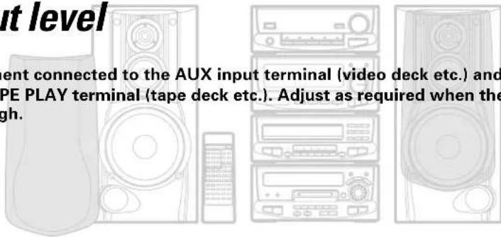 ut level ent connected to the AUX input terminal (video deck etc.) and PE PLAY terminal (tape deck etc.). Adjust as required when the gh.