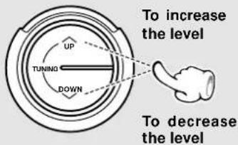 To increase the level UP TUNING DOWN To decrease the level