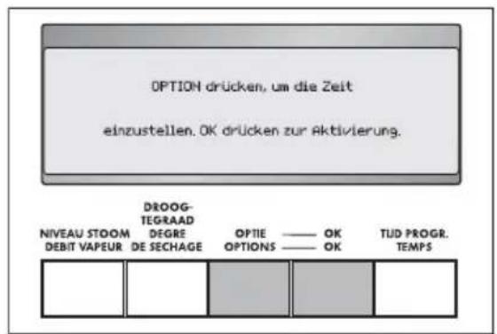 OPTION drücken, um die Zeit einzustellen. OK drücken zur Aktivierung. DROOG- TEGRAAD NIVEAU STOOM DEBIT VAPEUR DE SECHAGE DEGRE OPTIE —— OK OPTIONS —— OK TUD PROGR. TEMPS