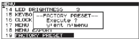 MENU 14 LED BRIGHTNESS 3 15 KEYBO --FACTORY PRESET-- 16 CLOCK Execute ? 17 MENU y:ent n:menu 18 MENU EXPORT 19 FACTORY PRESET