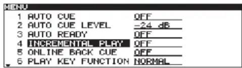 MENU 1 AUTO CUE QFF_ 2 AUTO CUE LEVEL -24 dB_ 3 AUTO READY QFF_ 4 INCREMENTAL PLAY QFF_ 5 ONLINE BACK CUE QFF_ 6 PLAY KEY FUNCTION NORMAL_