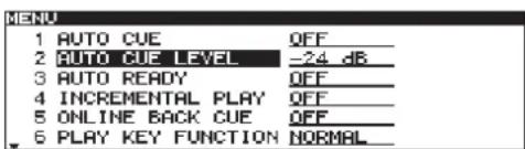 MENU 1 AUTO CUE OFF 2 AUTO CUE LEVEL -24 dB 3 AUTO READY OFF 4 INCREMENTAL PLAY OFF 5 ONLINE BACK CUE OFF 6 PLAY KEY FUNCTION NORMAL