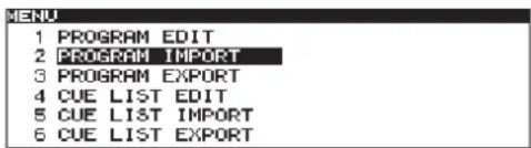 MENU 1 PROGRAM EDIT 2 PROGRAM IMPORT 3 PROGRAM EXPORT 4 CUE LIST EDIT 5 CUE LIST IMPORT 6 CUE LIST EXPORT