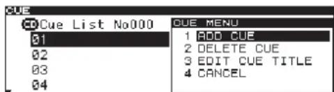 CUE List No000 01 02 03 04 CUE MENU 1 ADD CUE 2 DELETE CUE 3 EDIT CUE TITLE 4 CANCEL