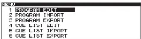 MENU 1 PROGRAM EDIT 2 PROGRAM IMPORT 3 PROGRAM EXPORT 4 CUE LIST EDIT 5 CUE LIST IMPORT 6 CUE LIST EXPORT
