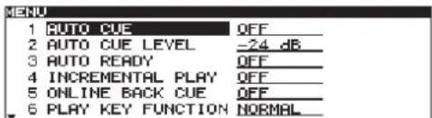 MENU 1 AUTO CUE QFF 2 AUTO CUE LEVEL -24 dB 3 AUTO READY QFF 4 INCREMENTAL PLAY QFF 5 ONLINE BACK CUE QFF 6 PLAY KEY FUNCTION NORMAL