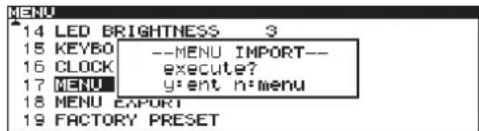 MENU 14 LED BRIGHTNESS 3 15 KEYBO --MENU IMPORT-- 16 CLOCK execute? 17 MENU y:ent n:menu 18 MENU EXPORT 19 FACTORY PRESET