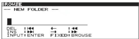 BROWSE -- NEW FOLDER -- DEL : H← : +# INS : → : +# INPUT: ENTER FIXED: BROWSE