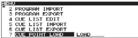 2 PROGRAM IMPORT 3 PROGRAM EXPORT 4 CUE LIST EDIT 5 CUE LIST IMPORT 6 CUE LIST EXPORT 7 CUE POINT LOAD LOAD_