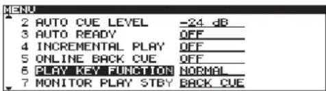 MENU 2 AUTO CUE LEVEL -24 dB 3 AUTO READY OFF 4 INCREMENTAL PLAY OFF 5 ONLINE BACK CUE OFF 6 PLAY KEY FUNCTION NORMAL 7 MONITOR PLAY STBY BACK CUE