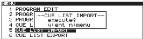 PROGRAM EDIT 2 PROGR --CUE LIST IMPORT-- 3 PROGR execute? 4 CUE L y:ent n:menu 5 CUE LIST IMPORT 6 CUE LIST EXPORT