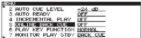 MENU 2 AUTO CUE LEVEL -24 dB 3 AUTO READY OFF 4 INCREMENTAL PLAY OFF 5 ONLINE BACK CUE OFF 6 PLAY KEY FUNCTION NORMAL 7 MONITOR PLAY STBY BACK CUE