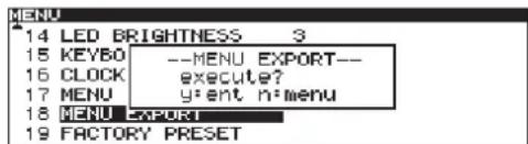 MENU 14 LED BRIGHTNESS 3 15 KEYBO --MENU EXPORT-- 16 CLOCK execute? 17 MENU y:ent n:menu 18 MENU EXPORT 19 FACTORY PRESET
