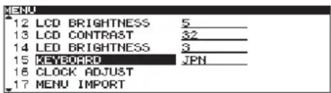 MENU 12 LCD BRIGHTNESS 5_ 13 LCD CONTRAST 32 14 LED BRIGHTNESS 3 15 KEYBOARD JPN 16 CLOCK ADJUST 17 MENU IMPORT