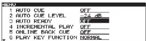 MENU 1 AUTO CUE QFF_ 2 AUTO CUE LEVEL -24 dB_ 3 AUTO READY QFF_ 4 INCREMENTAL PLAY QFF_ 5 ONLINE BACK CUE QFF_ 6 PLAY KEY FUNCTION NORMAL_