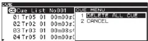 CUE CT/Cue List No001 01 Tr05 01 00m00s0 02 Tr02 01 00m03s0 03 Tr03 01 00m08s0 04 Tr05 01 00m00s0 CUE MENU 1 DELETE ALL CUE 2 CANCEL